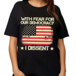 With Fear For Our Democracy I Dissent USA Flag Shirt