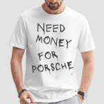 Need Money For Porsche 2024 Shirt