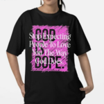 Stop Expecting People To Love You The Way God Does God Is Dope Shirt