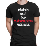 Watch Out For Motorcycles Asshole Shirt