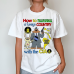 How To Destabilize A Foreign Country With The Cia Shirt