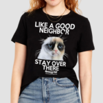 Grumpy Cat Like A Good Neighbor Stay Over There Shirt