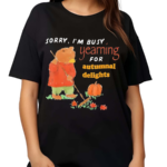 Jmcgg Sorry I Am Busy Yearning For Autumnal Delights Shirt