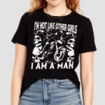 I Am Not Like Other Girls I Am A Man Shirt