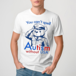 Teddy You Cant Spell Autism Without Usa Shirt