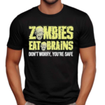 Zombies Eat Brains Don’t Worry You’re Safe Funny Meme Shirt