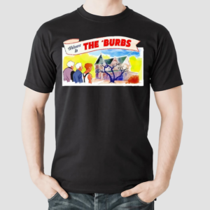 Welcome To The Burbs shirt