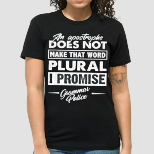 An Apostrophe Does Not Make That Word Plural I Promise Grammar Police Shirt