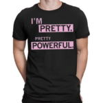 Im Pretty Pretty Powerful Shirt