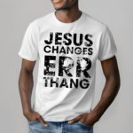 Jesus Changes Err Thang Shirt