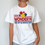 Stop Wondern And Get Ya Bread Up Shirt