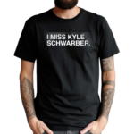 I Miss Kyle Schwarber Shirt