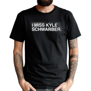 I Miss Kyle Schwarber Shirt