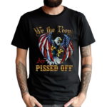 We The People Are Pissed Off Shirt