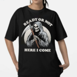 Ready Or Not Here I Come Death Skeleton Shirt