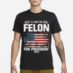 Felon for President 2024 USA Flag Shirt