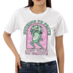 Nothing To Be Proven Just Want To Grow Cute Frog Shirt