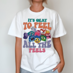 Its Okay To Feel All The Feels Funny Shirt