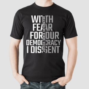 With Fear For Our Democracy I Dissent Justice Sotomayor Shirt