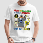 How To Destabilize A Foreign Country With The Cia Shirt