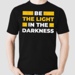 Be The Light In The Darkness Shirt