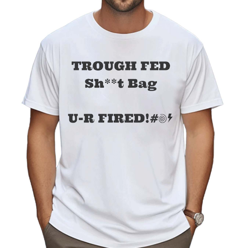 Official Trough Fed Sht Bag U R Fired Shirt