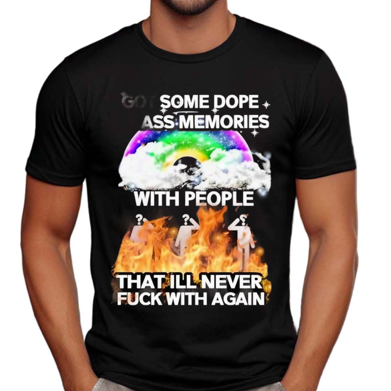 I Got Some Dope As Memories With People That Ill Never Fck With Again 2024 Shirt