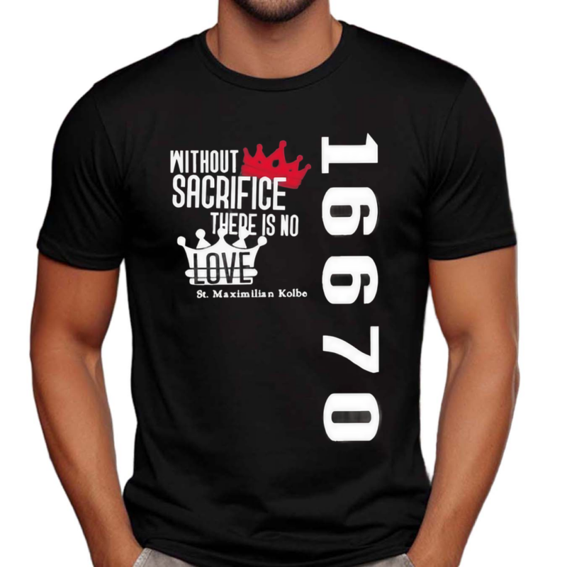 Without Sacrifice There Is No Love St Maximilian Kolbe 16670 Shirt