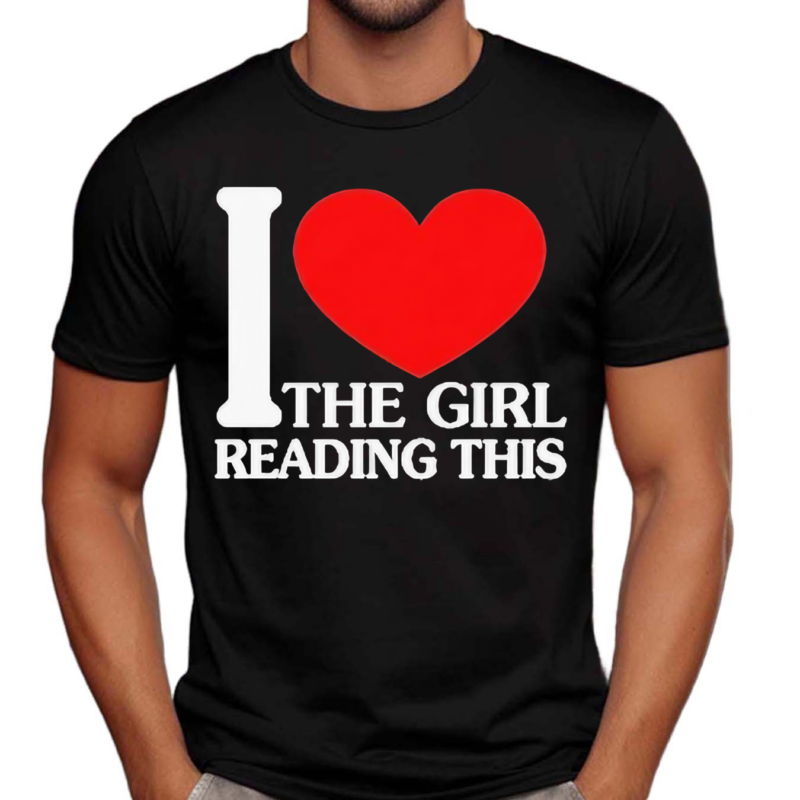 I Love The Girl Reading This Shirt