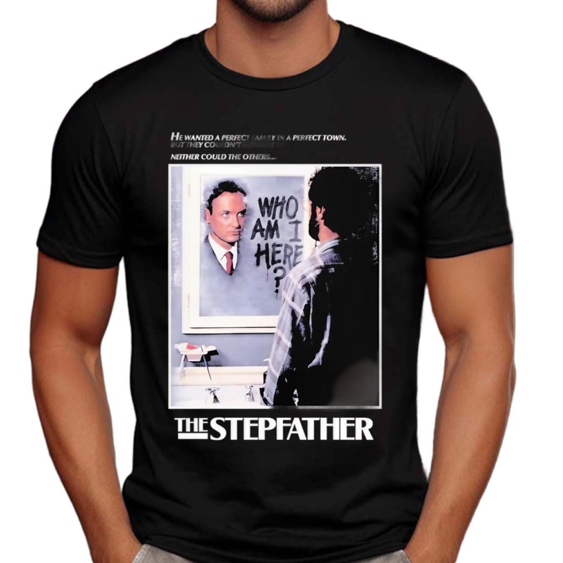 The Stepfather He Wanted A Perfect Family In A Perfect Town But They Couldn’t Measure Up Shirt