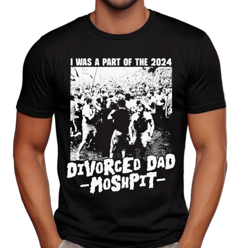 I Was A Part Of The 2024 Divorced Dad Moshpit Shirt