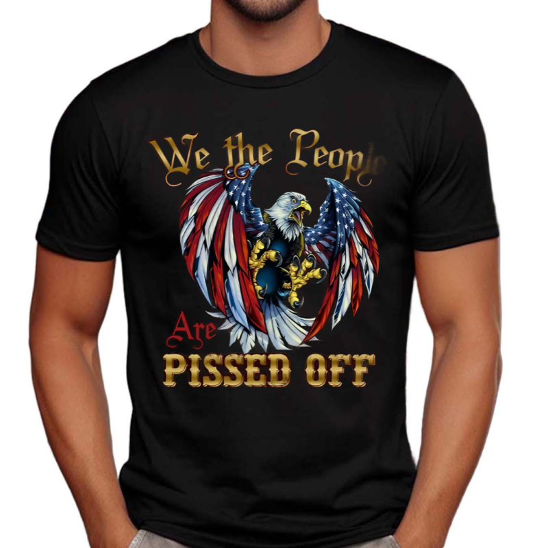 We The People Are Pissed Off Shirt