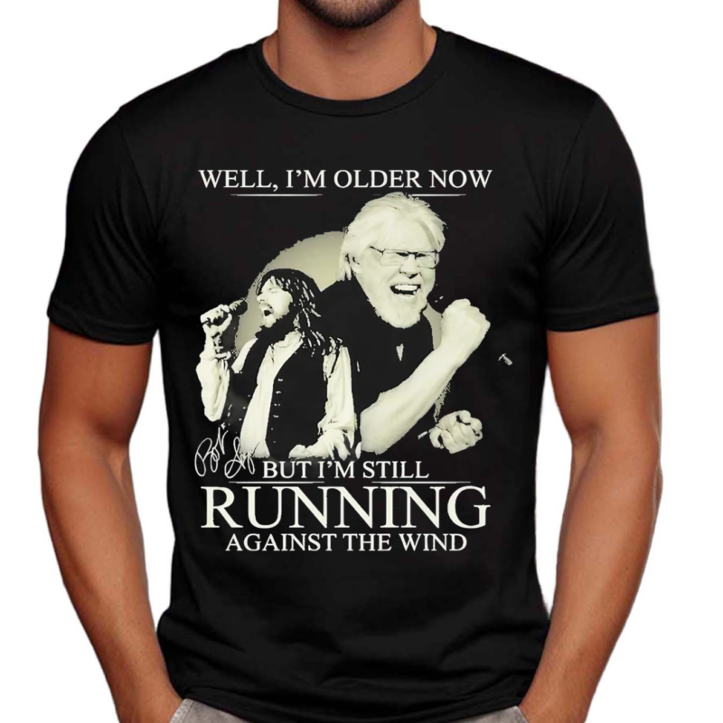 Bob Seger I Am Older Now But I Am Still Running Against The Wind Shirt