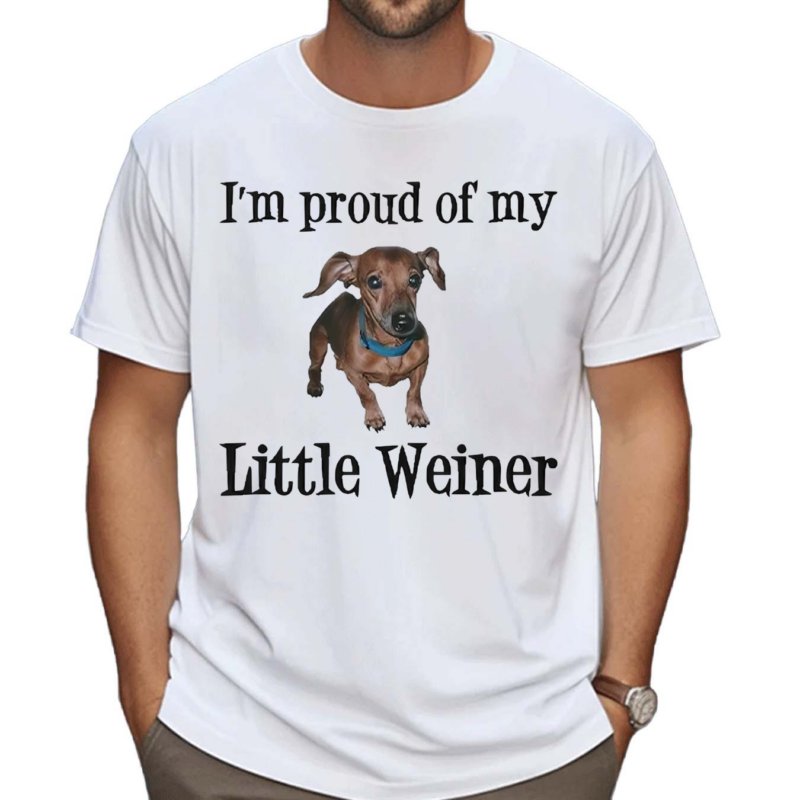 I Am Proud Of My Little Weiner Funny Wiener Dog Shirt