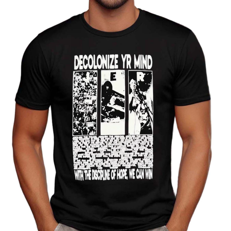 Decolonize Yr Mind With The Discipline Of Hope We Can Win Shirt