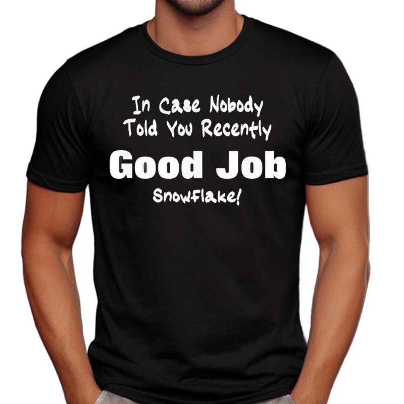 In Case Nobody Told you Recently Good Job Snowflake Shirt