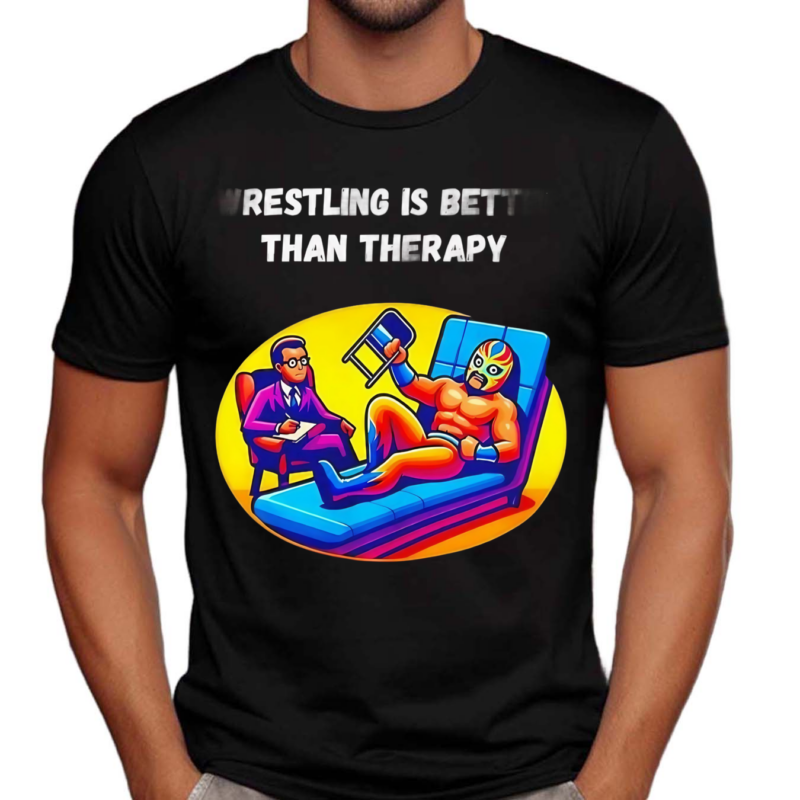 Wrestling Is Better Than Therapy Shirt