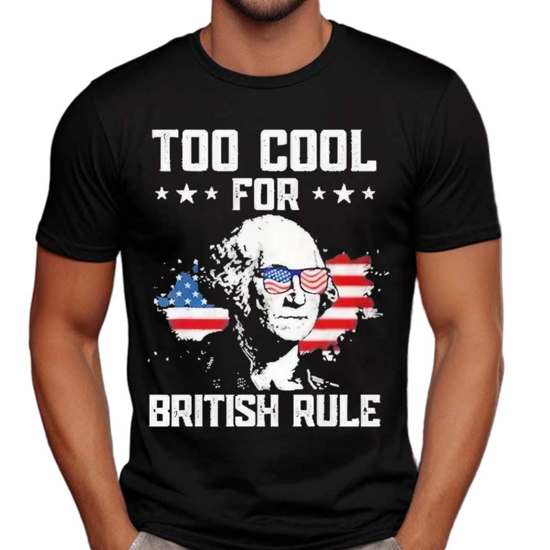 Too Cool For British Rule Shirt