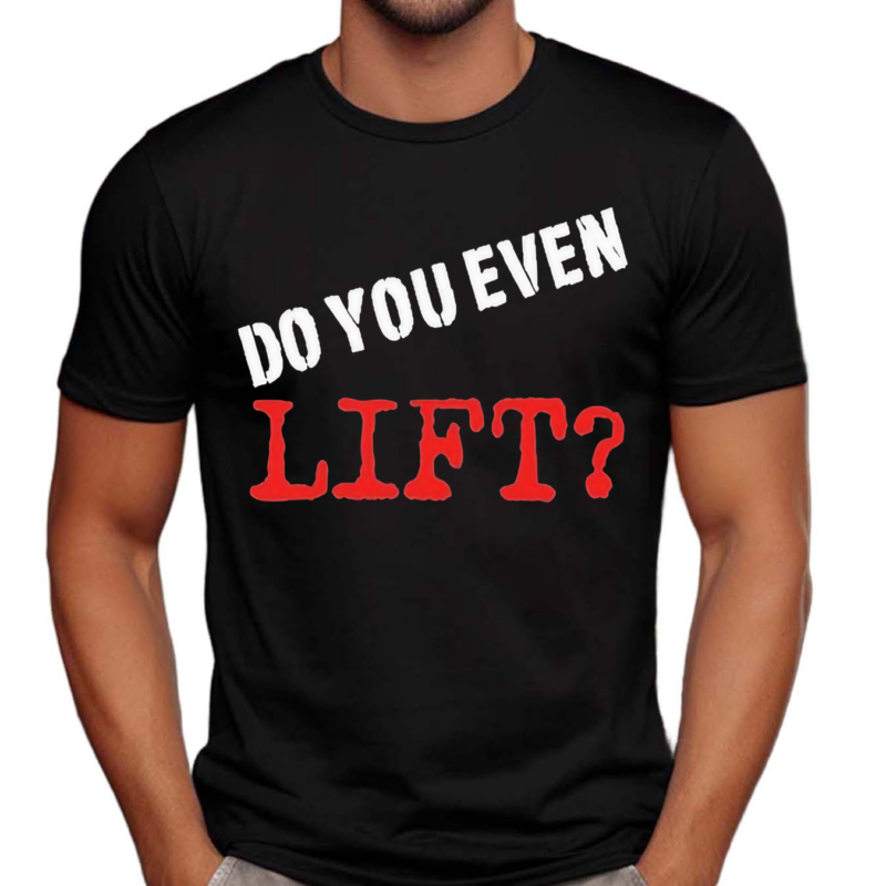 Do You Even Lift Shirt