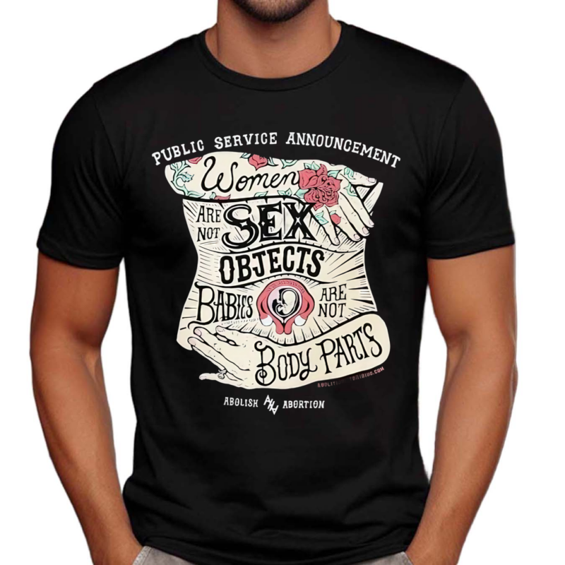 Public Service Announcement Women Are Not Sx Objects Babies Are Not Body Parts Shirt