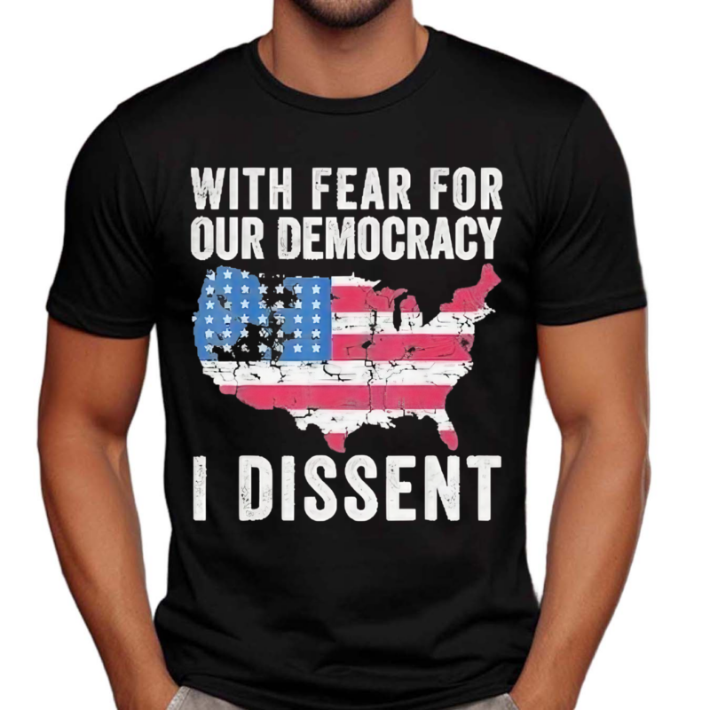 Patriotic USA Map With Fear For Our Democracy I Dissent Shirt