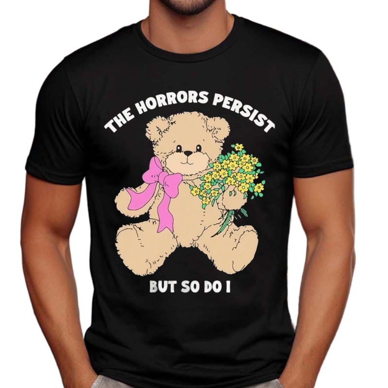 The Horrors Persist But So Do I Shirt