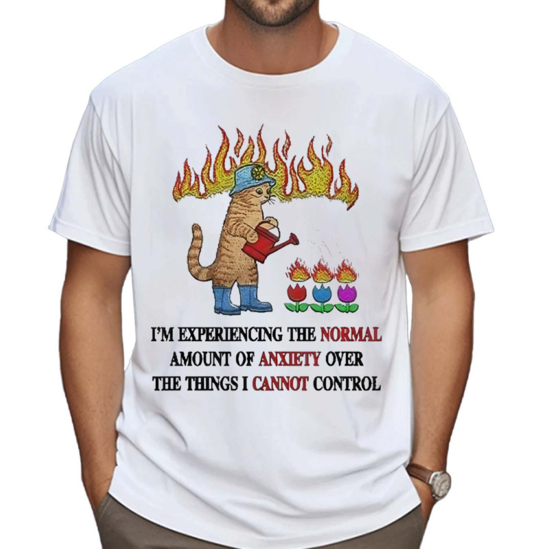 Cat I Am Experiencing The Normal Amount Of Anxiety Over The Things I Cannot Control Shirt