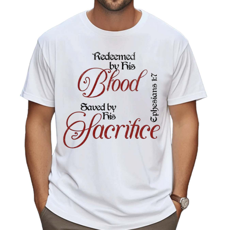 Redeemed By His Blood Saved By His Sacrifice Ephesians 1 7 Shirt