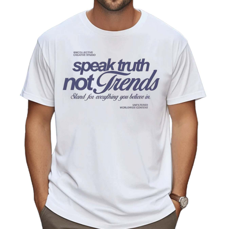 Speak Truth Not Trends Stand For Everything You Believe In Shirt