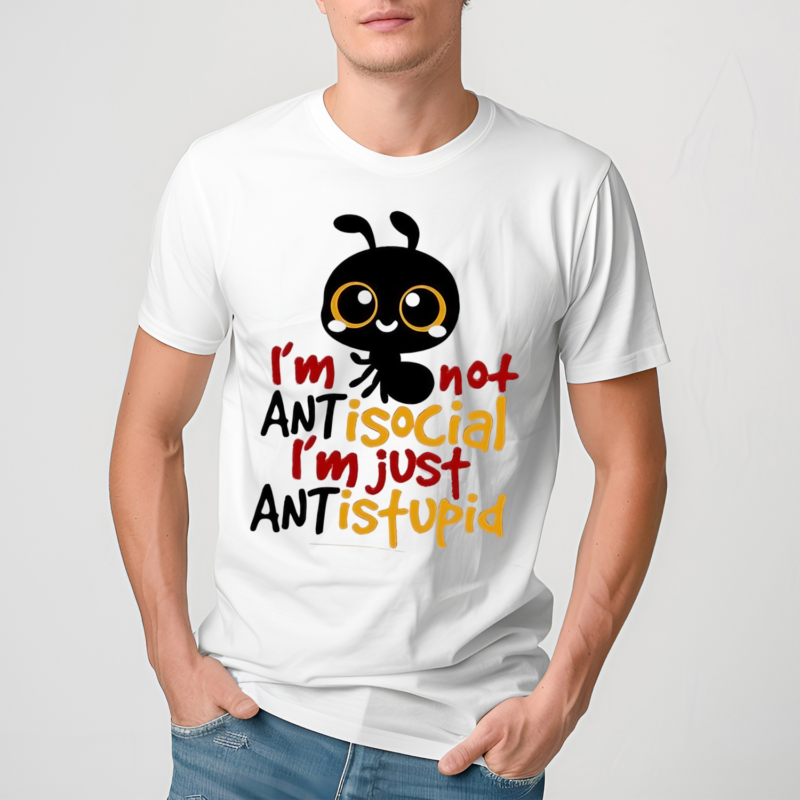 Ants Im Not Antisocial Im Just Ant Is Stupid Shirt