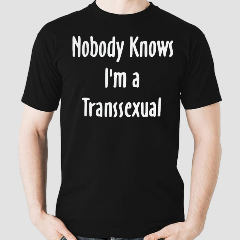 Nobody Knows Im Transsexual Shirt