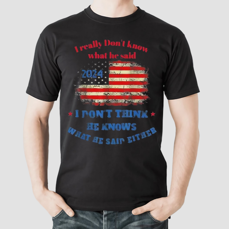 I Really Dont Know What He Said 2024 USA Flag I Don’t Think He Knows Ưhat He Said Either Shirt