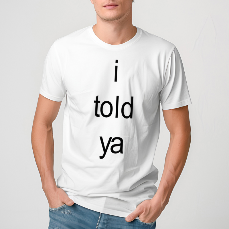 I Told Ya Brat Shirt
