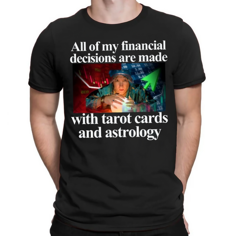 All Of My Financial Decisions Are Made With Tarot Cards And Astrology Shirt